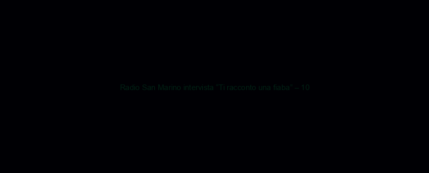 Radio San Marino intervista “Ti racconto una fiaba” – 10/04/2013